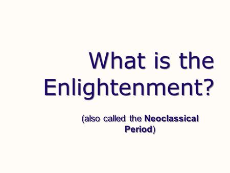 What is the Enlightenment? (also called the Neoclassical Period)