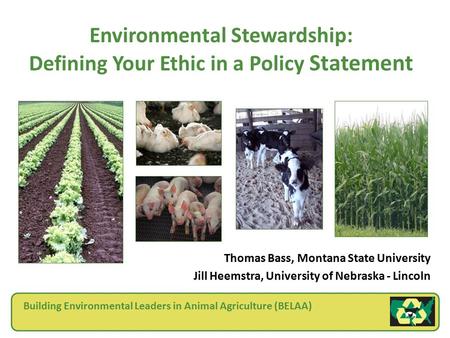 Environmental Stewardship: Defining Your Ethic in a Policy Statement Thomas Bass, Montana State University Jill Heemstra, University of Nebraska - Lincoln.