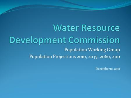 Population Working Group Population Projections 2010, 2035, 2060, 2110 December 10, 2010.