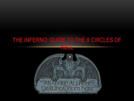 THE INFERNO: GUIDE TO THE 9 CIRCLES OF HELL. I AM THE WAY INTO THE CITY OF WOE I AM THE WAY TO A FORSAKEN PEOPLE I AM THE WAY INTO ETERNAL SORROW SCARED.