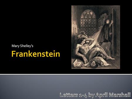 Mary Shelley’s. Chapter Numbers: LETTERS 1-4 THE LETTERS  The Letters begin with Captain Robert Walton, from England, who is on an expedition to the.
