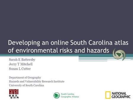 Developing an online South Carolina atlas of environmental risks and hazards Sarah E Battersby Jerry T Mitchell Susan L Cutter Department of Geography.