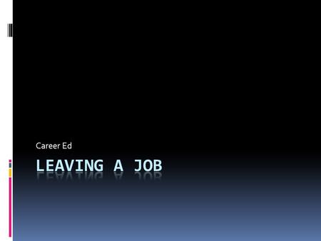 Career Ed. Why leave?  Each month, more than 1 million Americans change jobs.  Reasons for leaving:  Finding new job that shows more promise and pay.