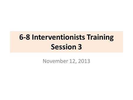 6-8 Interventionists Training Session 3 November 12, 2013.