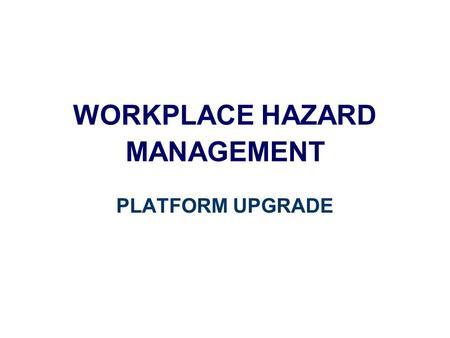 WORKPLACE HAZARD MANAGEMENT PLATFORM UPGRADE KEY ELEMENTS IDENTIFY PLAN AND DOCUMENT COMMUNICATEMANAGEMONITOR.