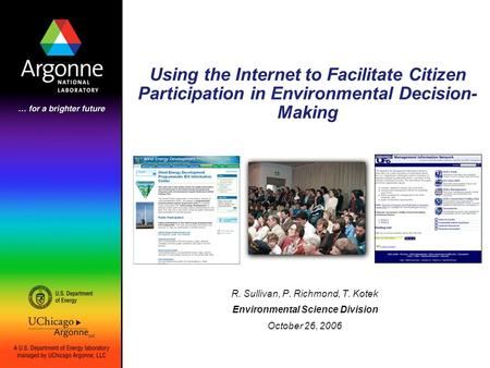 Using the Internet to Facilitate Citizen Participation in Environmental Decision- Making R. Sullivan, P. Richmond, T. Kotek Environmental Science Division.