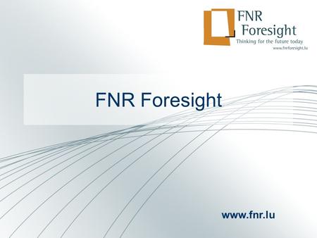 FNR Foresight www.fnr.lu. Agenda EWS plenary session 9:00OpeningRomain Henrion, FNR president 9:10Mme Octavie Modert, Secrétaire d’état à la Culture,