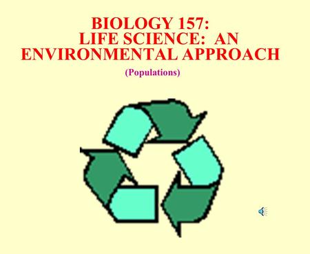 BIOLOGY 157: LIFE SCIENCE: AN ENVIRONMENTAL APPROACH (Populations)