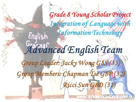 Group Leader: Jacky Wong G8S (33) Group Members: Chapman Tse G8P (32)