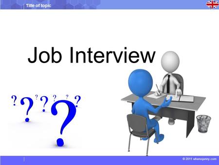 Title of topic © 2011 wheresjenny.com Job Interview.