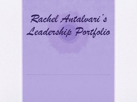 Rachel Antalvari’s Leadership Portfolio. Personal Mission Statement: I will always strive for continuous learning. I will use my passion of helping others.