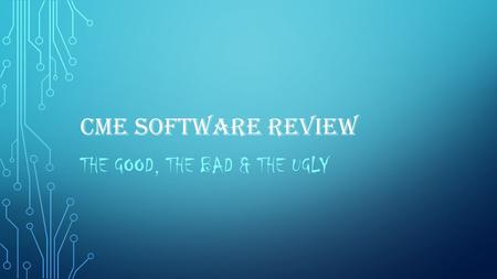 CME SOFTWARE REVIEW THE GOOD, THE BAD & THE UGLY.