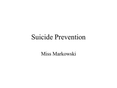 Suicide Prevention Miss Markowski. Teens & Suicide: How Much Do You Know? Which teens are most at risk? What circumstances or risk factors make suicide.