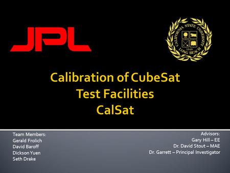 Team Members: Gerald Frolich David Baroff Dickson Yuen Seth Drake Advisors: Gary Hill – EE Dr. David Stout – MAE Dr. Garrett – Principal Investigator.