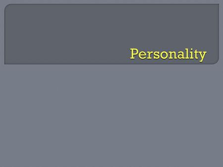  Personality – describes you as a person – how you are different from other people and what patterns of behavior are typical of you.  Traits – the terms.