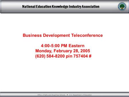 Office of Safe and Drug-Free Schools  U.S. Department of Education National Education Knowledge Industry Association Business Development Teleconference.