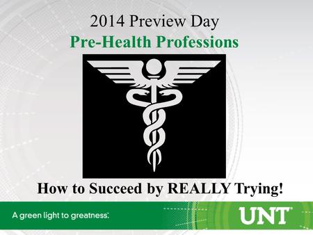 How to Succeed by REALLY Trying! 2014 Preview Day Pre-Health Professions.