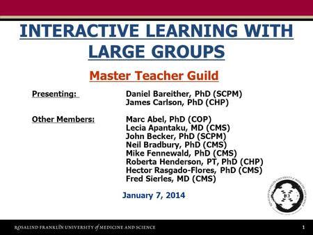 1 INTERACTIVE LEARNING WITH LARGE GROUPS Master Teacher Guild Presenting: Daniel Bareither, PhD (SCPM) James Carlson, PhD (CHP) Other Members:Marc Abel,