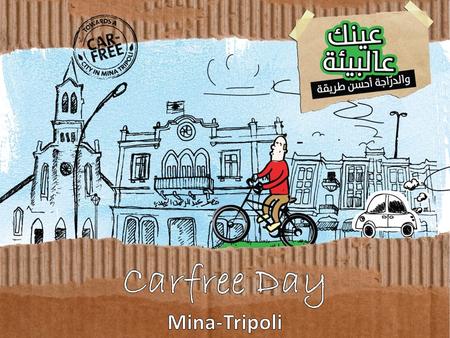 Executive Summary The Mina-Tripoli Carfree Day is an initiative of the Tripoli Youth Network, and supported by Bank MED, and Maurice Fadel Price. It aims.