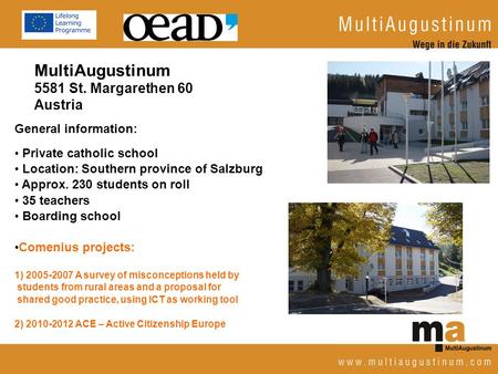 MultiAugustinum 5581 St. Margarethen 60 Austria General information: Private catholic school Location: Southern province of Salzburg Approx. 230 students.