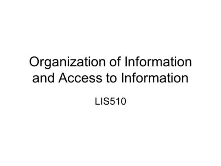 Organization of Information and Access to Information LIS510.