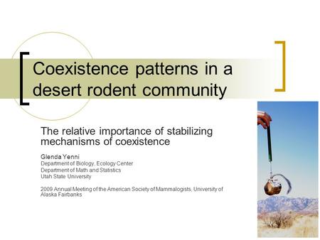 Coexistence patterns in a desert rodent community The relative importance of stabilizing mechanisms of coexistence Glenda Yenni Department of Biology,