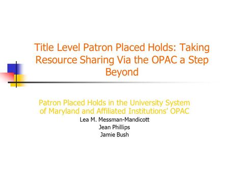 Title Level Patron Placed Holds: Taking Resource Sharing Via the OPAC a Step Beyond Patron Placed Holds in the University System of Maryland and Affiliated.