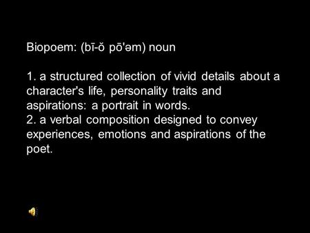 Biopoem: (bī-ŏ pō'əm) noun 1. a structured collection of vivid details about a character's life, personality traits and aspirations: a portrait in words.