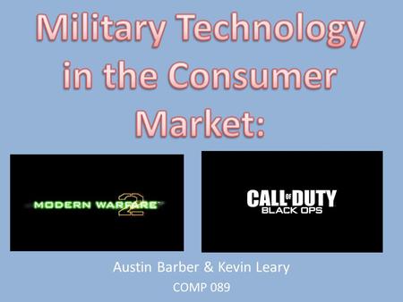 Austin Barber & Kevin Leary COMP 089. Why Call of Duty Series? Military technology is so significant because it directly affects the development of all.