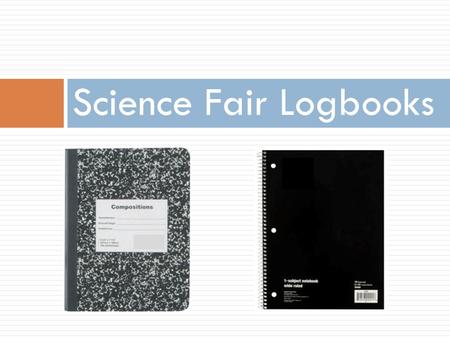 Science Fair Logbooks.