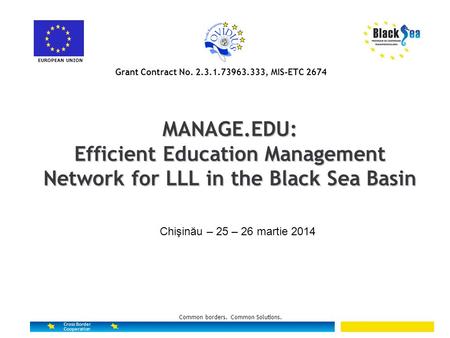 Common borders. Common Solutions. Grant Contract No. 2.3.1.73963.333, MIS-ETC 2674 MANAGE.EDU: Efficient Education Management Network for LLL in the Black.