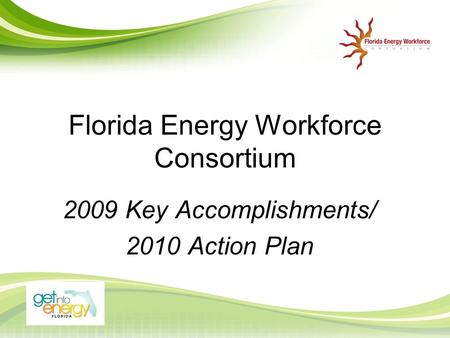 Florida Energy Workforce Consortium 2009 Key Accomplishments/ 2010 Action Plan.