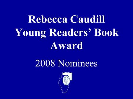 Rebecca Caudill Young Readers’ Book Award 2008 Nominees.