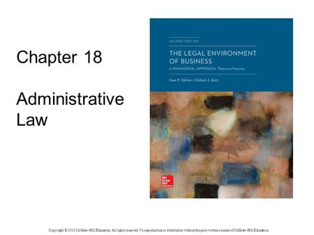 Chapter 18 Administrative Law Copyright © 2015 McGraw-Hill Education. All rights reserved. No reproduction or distribution without the prior written consent.