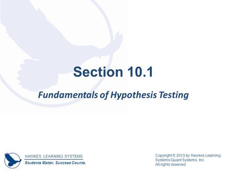 HAWKES LEARNING SYSTEMS Students Matter. Success Counts. Copyright © 2013 by Hawkes Learning Systems/Quant Systems, Inc. All rights reserved. Section 10.1.