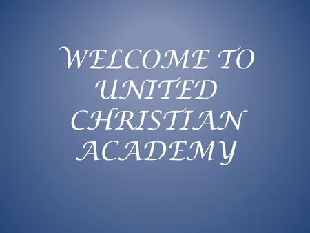 WELCOME TO UNITED CHRISTIAN ACADEMY. OUR MISSION United Christian Academy Mission Statement The mission of United Christian Academy is to provide a Christ.