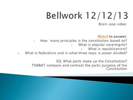 Brain-pop video: WatchWatch to answer: 1. How many principles is the constitution based on? 2. What is popular sovereignty? 3. What is republicanism? 4.