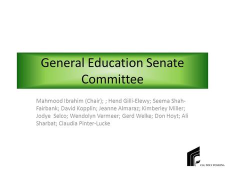 General Education Senate Committee Mahmood Ibrahim (Chair); ; Hend Gilli-Elewy; Seema Shah- Fairbank; David Kopplin; Jeanne Almaraz; Kimberley Miller;