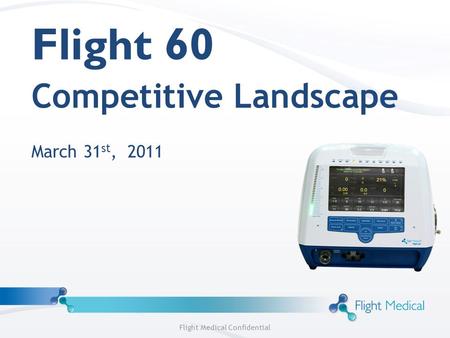 Flight 60 Competitive Landscape March 31 st, 2011 Flight Medical Confidential.