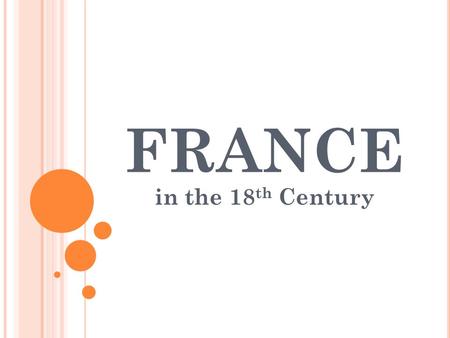 FRANCE in the 18 th Century. LOUIS XIV Modern state: sovereign leader controls administration of justice and power L’etat, c’est moi Divine right (Bishop.