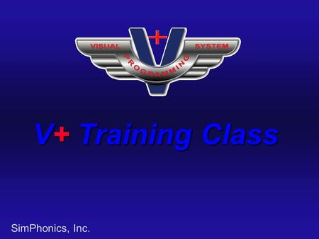 SimPhonics, Inc. V+ Training Class. SimPhonics, Inc. Introductory V+ Introductory V+ Intermediate V+ Intermediate V+ V+ Exercises V+ Exercises Class Project.