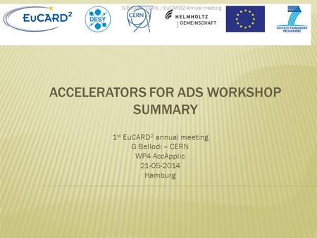 1 st EuCARD 2 annual meeting G Bellodi – CERN WP4 AccApplic 21-05-2014 Hamburg G Bellodi - CERN / EuCARD2 Annual meeting.