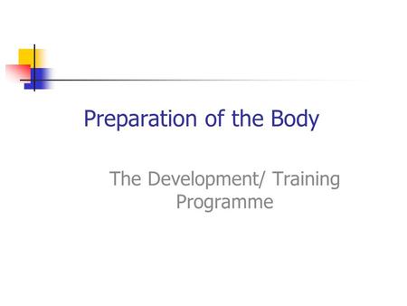 Preparation of the Body The Development/ Training Programme.