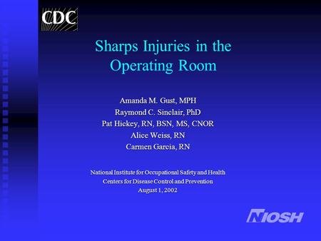 Sharps Injuries in the Operating Room Amanda M. Gust, MPH Raymond C. Sinclair, PhD Pat Hickey, RN, BSN, MS, CNOR Alice Weiss, RN Carmen Garcia, RN National.