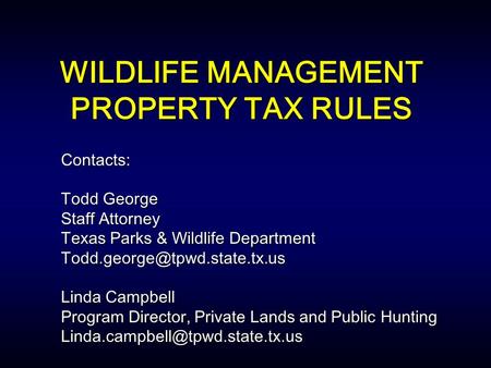 WILDLIFE MANAGEMENT PROPERTY TAX RULES Contacts: Todd George Staff Attorney Texas Parks & Wildlife Department Linda Campbell.