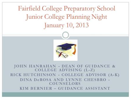 JOHN HANRAHAN - DEAN OF GUIDANCE & COLLEGE ADVISING (L-Z) RICK HUTCHINSON - COLLEGE ADVISOR (A-K) DINA DeROSA AND LYNNE CHESBRO - COUNSELORS KIM BERNIER.