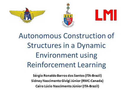 Sérgio Ronaldo Barros dos Santos (ITA-Brazil) Sidney Nascimento Givigi Júnior (RMC-Canada) Cairo Lúcio Nascimento Júnior (ITA-Brazil) Autonomous Construction.