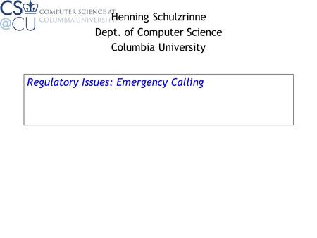 Regulatory Issues: Emergency Calling Henning Schulzrinne Dept. of Computer Science Columbia University.