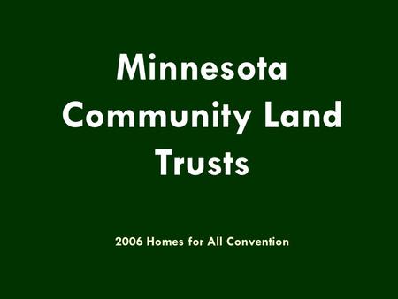 Minnesota Community Land Trusts 2006 Homes for All Convention.