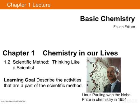 Chapter 1 Lecture Basic Chemistry Fourth Edition Chapter 1 Chemistry in our Lives 1.2 Scientific Method: Thinking Like a Scientist Learning Goal Describe.